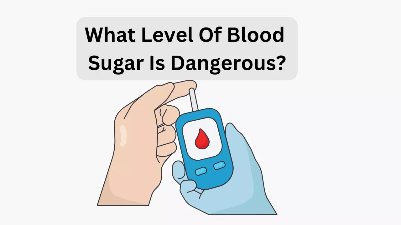 What Level Of Blood Sugar Is Dangerous?