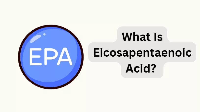 Eicosapentaenoic Acid (EPA) – Everything You Need To Know About
