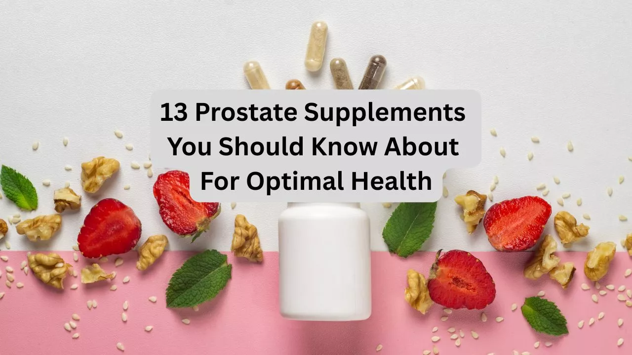 13 Prostate Supplements You Should Know About For Optimal Health