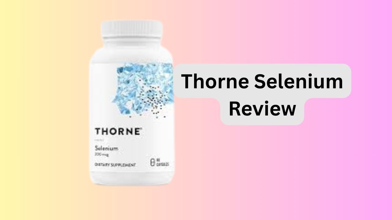 Thorne Selenium Review: What You Should Know